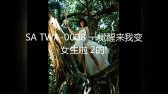 SA TWA-0008 一觉醒来我变女生啦 2的!