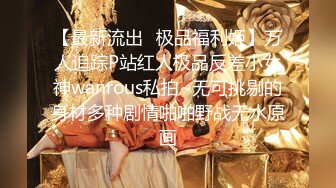 【最新流出✿极品福利姬】万人追踪P站红人极品反差小女神wanrous私拍~无可挑剔的身材多种剧情啪啪野战无水原画