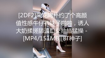 [2DF2]采花阿朴约了个高颜值性感牛仔裤妹子啪啪，诱人大奶揉搓舔逼口交抽插猛操 - [MP4/151MB][BT种子]