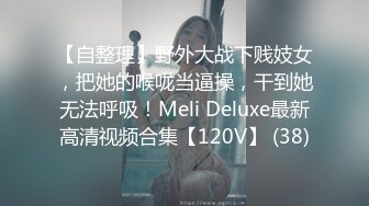 【自整理】野外大战下贱妓女，把她的喉咙当逼操，干到她无法呼吸！Meli Deluxe最新高清视频合集【120V】 (38)